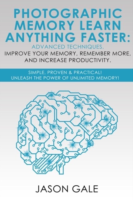 Photographic Memory Learn Anything Faster Advanced Techniques, Improve Your Memory, Remember More, and Increase Productivity: Simple, Proven, & Practi (Paperback)