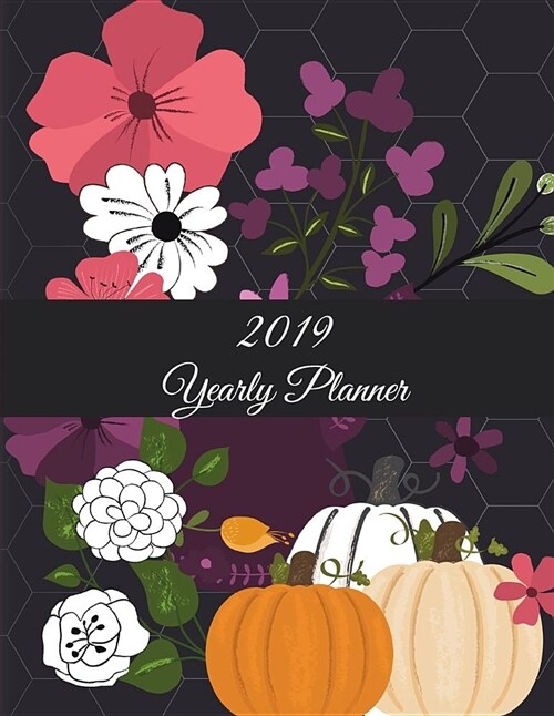 2019 Yearly Planner: Yearly Calendar Book 2019, Weekly/Monthly/Yearly Calendar Journal, Large 8.5 X 11 365 Daily Journal Planner, 12 Mont (Paperback)