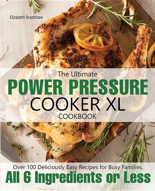 The Ultimate Power Pressure Cooker XL Cookbook: Over 100 Deliciously Easy Recipes for Busy Families, All 6 Ingredients or Less (Paperback)