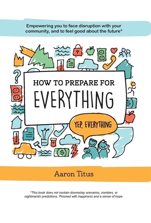 How to Prepare for Everything: Empowering you to Face Disruption with your Community, and to Feel Good about the Future* (Hardcover)