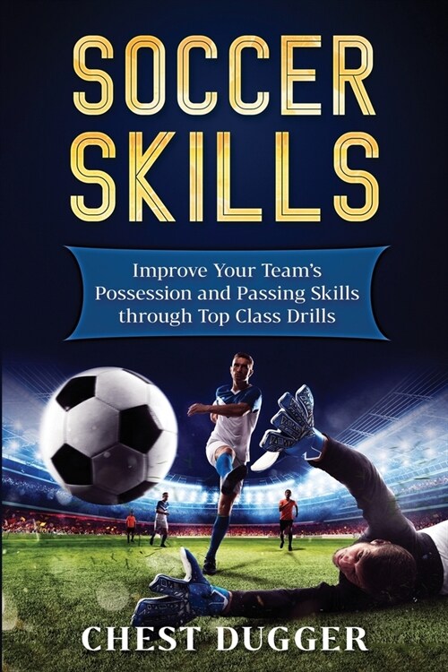 Soccer Skills: Improve Your Teams Possession and Passing Skills Through Top Class Drills (Paperback)