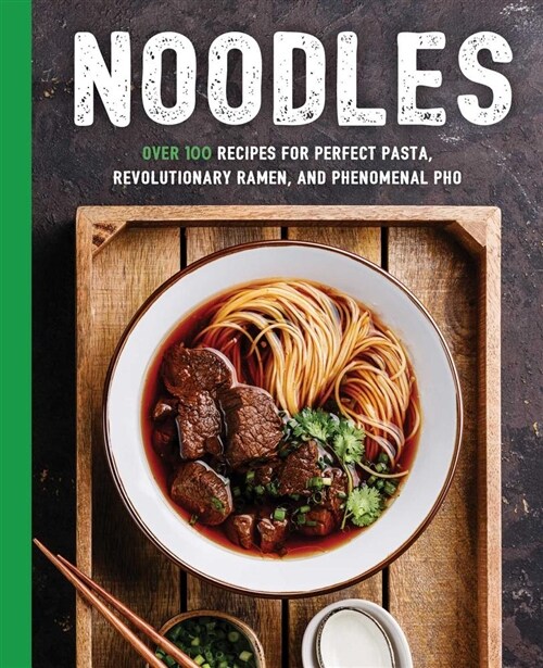 Noodles: Over 100 Recipes for Perfect Pasta, Revolutionary Ramen, and Phenomenal PHO (Paperback)