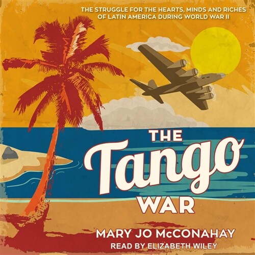 The Tango War: The Struggle for the Hearts, Minds and Riches of Latin America During World War II (MP3 CD)