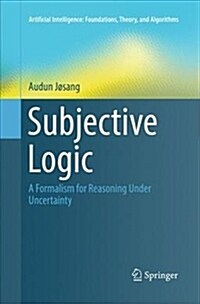 Subjective Logic: A Formalism for Reasoning Under Uncertainty (Paperback)