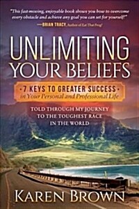 Unlimiting Your Beliefs: 7 Keys to Greater Success in Your Personal and Professional Life; Told Through My Journey to the Toughest Race in the (Library Binding)