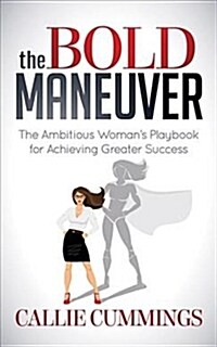 The Bold Maneuver: The Ambitious Womans Playbook for Achieving Greater Success (Paperback)