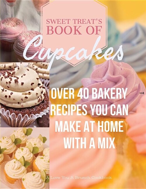 Sweet Treats Book of Cupcakes: Over 40 Bakery Recipes You Can Make at Home with a Mix (Paperback)