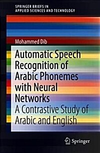 Automatic Speech Recognition of Arabic Phonemes with Neural Networks: A Contrastive Study of Arabic and English (Paperback, 2019)