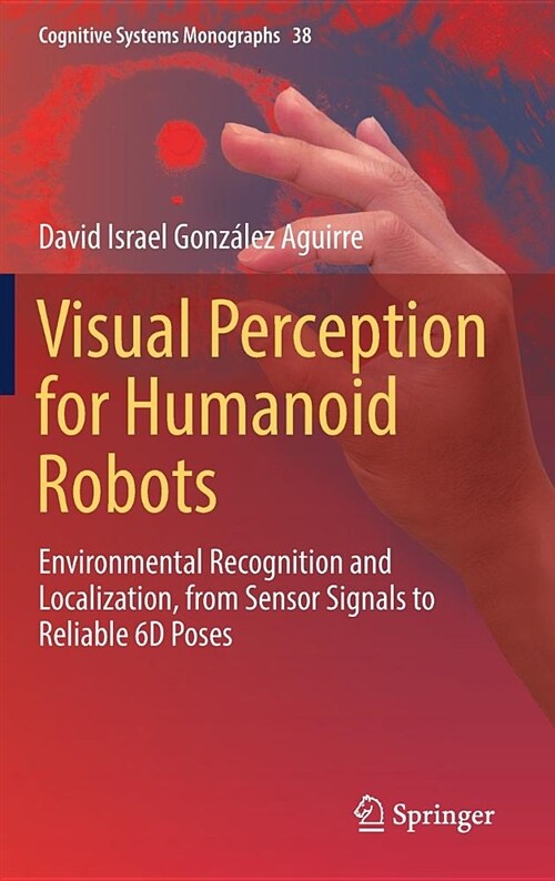 Visual Perception for Humanoid Robots: Environmental Recognition and Localization, from Sensor Signals to Reliable 6d Poses (Hardcover, 2019)