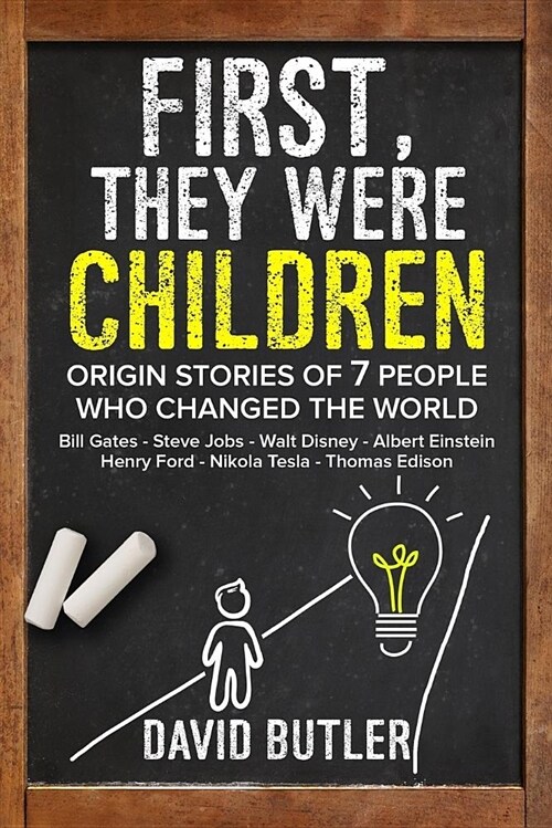 First, They Were Children: Origin Stories of 7 People Who Changed the World: Bill Gates - Steve Jobs - Walt Disney - Albert Einstein - Henry Ford (Paperback)