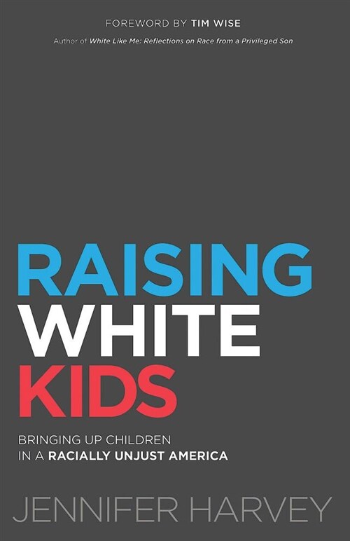 Raising White Kids: Bringing Up Children in a Racially Unjust America (Paperback)