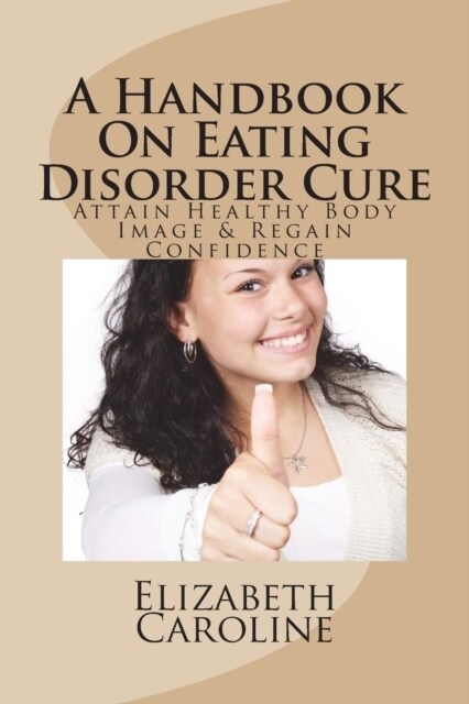 A Handbook on Eating Disorder Cure: Attain Healthy Body Image & Regain Confidence (Paperback)