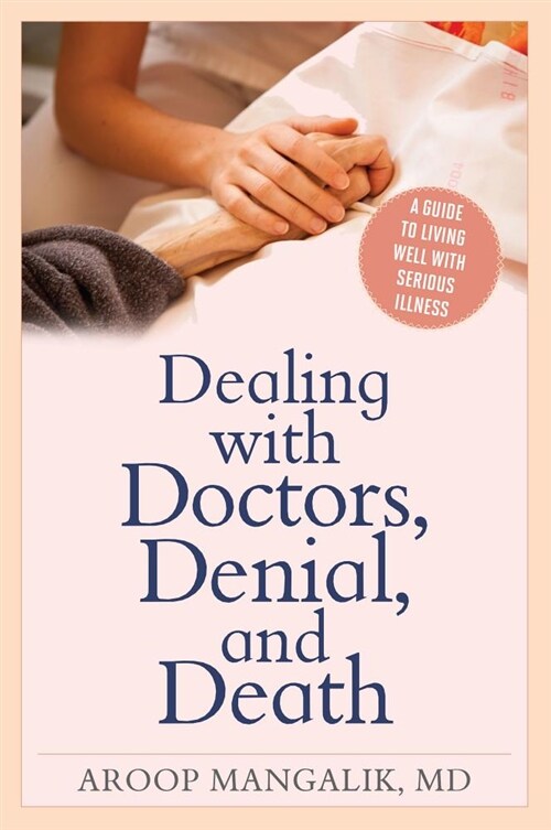 Dealing with Doctors, Denial, and Death: A Guide to Living Well with Serious Illness (Paperback)