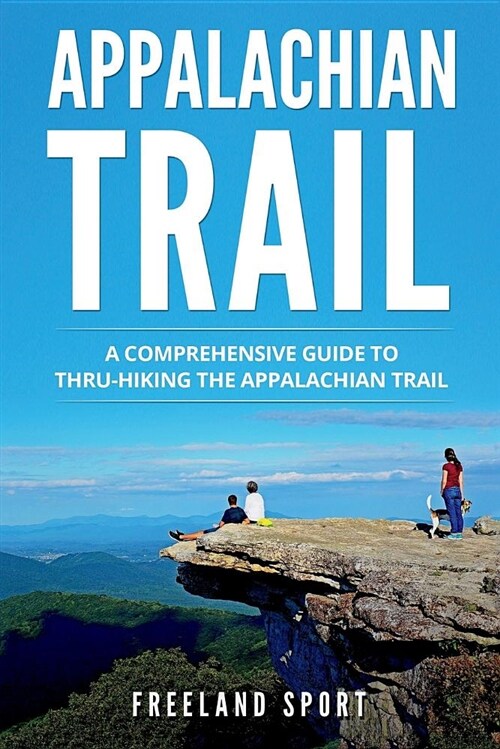 Appalachian Trail: A Comprehensive Guide to Thru-Hiking the Appalachian Trail (Paperback)