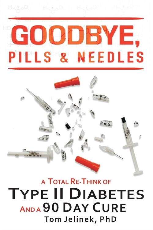 Goodbye, Pills & Needles: A Total Re-Think of Type II Diabetes. and a 90 Day Cure (Paperback, 2)