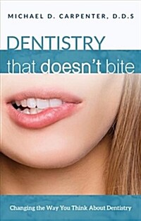 Dentistry That Doesnt Bite: Changing the Way You Think about Dentistry (Paperback)