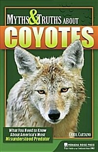 Myths & Truths about Coyotes: What You Need to Know about Americas Most Misunderstood Predator (Hardcover)