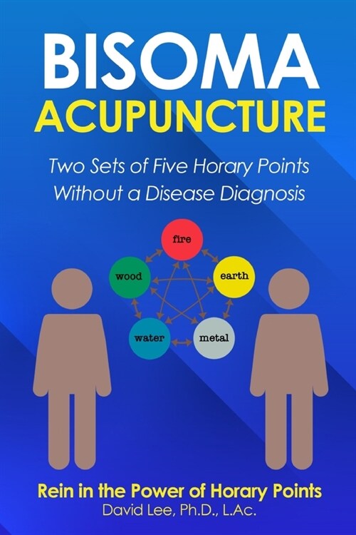Bisoma Acupuncture: Two Sets of Five Horary Points Without a Disease Diagnosis (Paperback)