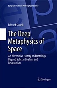 The Deep Metaphysics of Space: An Alternative History and Ontology Beyond Substantivalism and Relationism (Paperback)