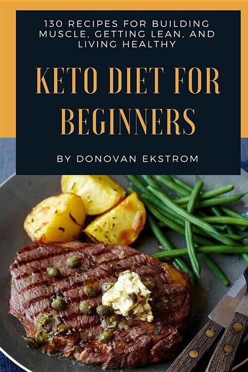 Keto Diet for Beginners: 130 Recipes for Building Muscle, Getting Lean and Livin: (Build Muscle Get Fit Series Book 3) (Paperback)