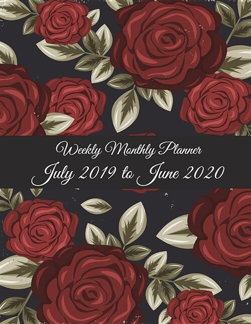 Weekly Monthly Planner July 2019 to June 2020: Red Rose Flowers, Calendar Book July 2019-June 2020 Weekly/Monthly/Yearly Calendar Journal, Large 8.5 (Paperback)