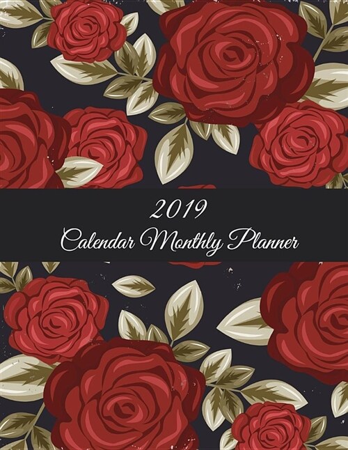 2019 Calendar Monthly Planner: Rose Floral, Monthly Calendar Book 2019, Weekly/Monthly/Yearly Calendar Journal, Large 8.5 x 11 365 Daily journal Pl (Paperback)