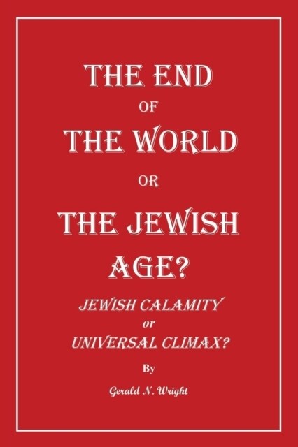 The End of the World or the Jewish Age?: Jewish Calamity or Universal Climax? (Paperback)