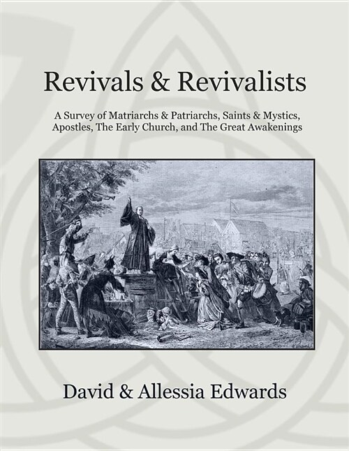 Revivals and Revivalists: A Survey of Matriarchs and Patriarchs, Saints and Mystics, Apostles, the Early Church, and the Great Awakenings (Paperback)