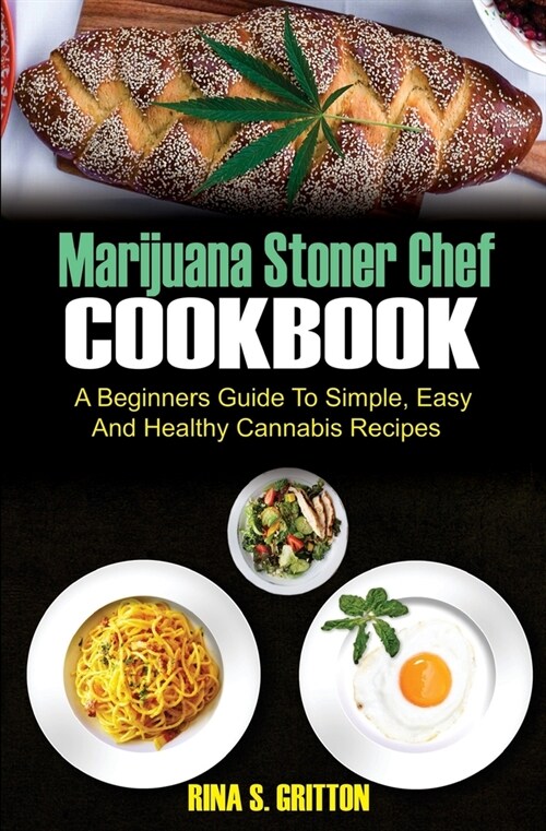 Marijuana Stoner Chef Cookbook: A Beginners Guide to Simple, Easy and Healthy Cannabis Recipes (Paperback)