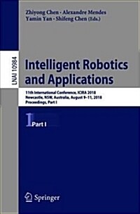 Intelligent Robotics and Applications: 11th International Conference, Icira 2018, Newcastle, Nsw, Australia, August 9-11, 2018, Proceedings, Part I (Paperback, 2018)