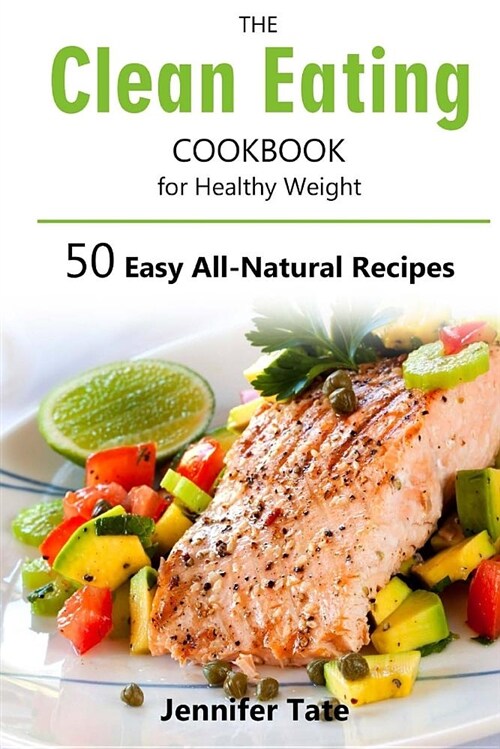 The Clean Eating Cookbook for Healthy Weight: 50 Easy All-Natural Recipes for Working and Living Well (Paperback)