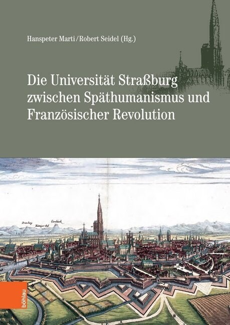 Die Universitat Strassburg Zwischen Spathumanismus Und Franzosischer Revolution (Hardcover)