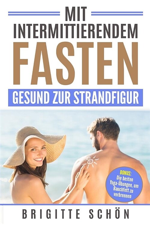 Mit Intermittierendem Fasten Gesund Zur Strandfigur: Bonus: Die Besten Yoga-Uebungen, Um Bauchfett Zu Verbrennen (Paperback)