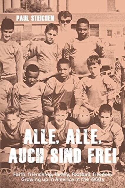 Alle, Alle, Auch Sind Frei: Faith, Friendship, Family, Football, Freedom. Growing Up in America in the 1960s (Paperback)