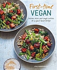 First-time Vegan : Delicious Dishes and Simple Switches for a Plant-Based Lifestyle (Hardcover)
