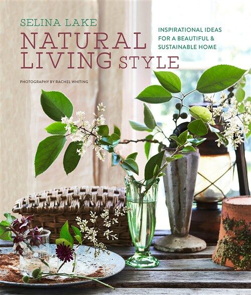Natural Living Style : Inspirational Ideas for a Beautiful and Sustainable Home (Hardcover)