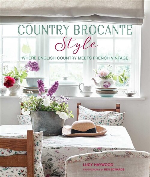 Country Brocante Style : Where English Country Meets French Vintage (Hardcover)