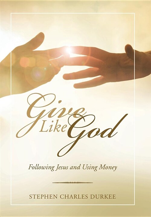 Give Like God: Following Jesus and Using Money (Hardcover)