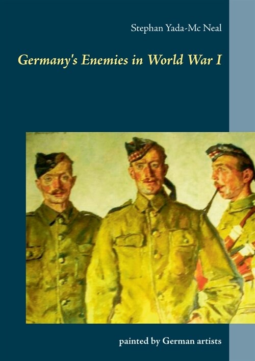 Germanys Enemies in World War I: painted by German artists (Paperback)