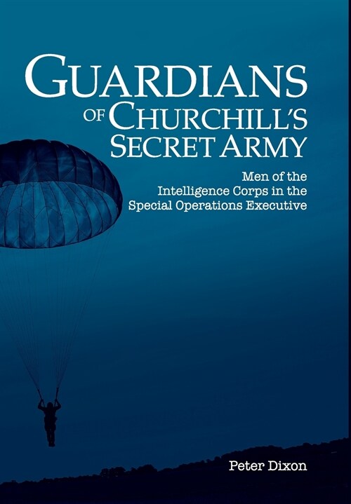 Guardians of Churchills Secret Army : Men of the Intelligence Corps in the Special Operations Executive (Hardcover)