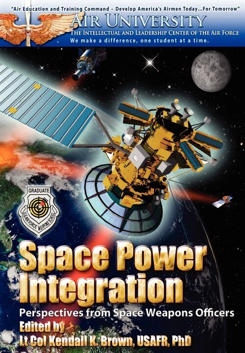 Space Power Integration : Perspectives from Space Weapons Officers (Paperback)