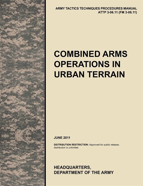 Combined Arms Operations in Urban Terrain : The Official U.S. Army Tactics, Techniques, and Procedures Manual ATTP 3-06.11 (FM 3-06.11), June 2011 (Paperback)