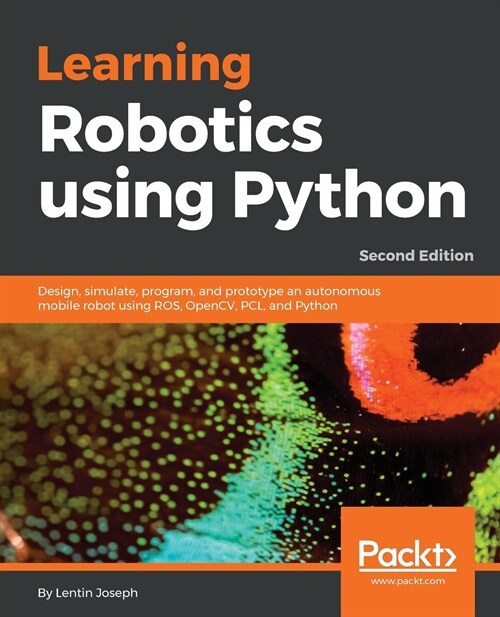 Learning Robotics using Python : Design, simulate, program, and prototype an autonomous mobile robot using ROS, OpenCV, PCL, and Python, 2nd Edition (Paperback, 2 Revised edition)