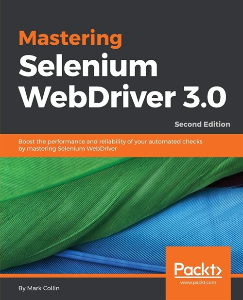Mastering Selenium WebDriver 3.0 : Boost the performance and reliability of your automated checks by mastering Selenium WebDriver, 2nd Edition (Paperback, 2 Revised edition)