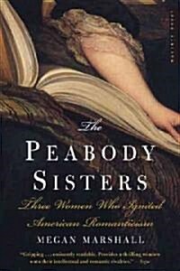 The Peabody Sisters: Three Women Who Ignited American Romanticism (Paperback)