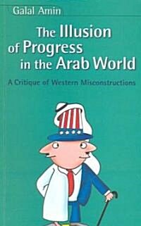 The Illusion of Progress in the Arab World: A Critique of Western Misconstructions (Paperback)