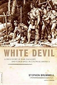 White Devil: A True Story of War, Savagery, and Vengeance in Colonial America (Paperback)