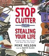 Stop Clutter from Stealing Your Life: Discover Why You Clutter and How You Can Stop (Audio CD)