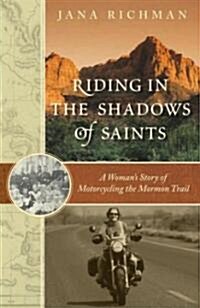Riding in the Shadows of Saints: A Womans Story of Motorcycling the Mormon Trail (Paperback)