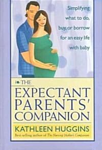 The Expectant Parents Companion: Simplifying What to Do, Buy, or Borrow for an Easy Life with Baby (Hardcover)